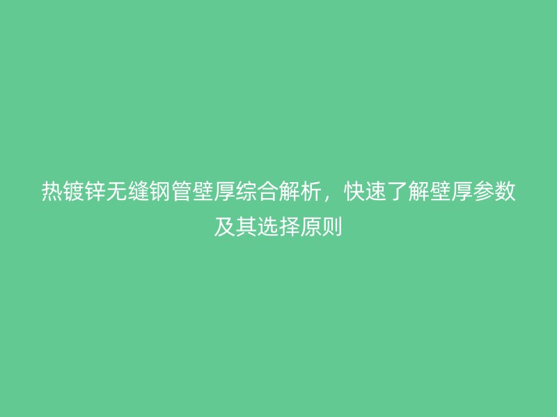 熱鍍鋅無縫鋼管壁厚綜合解析，快速了解壁厚參數及其選擇原則