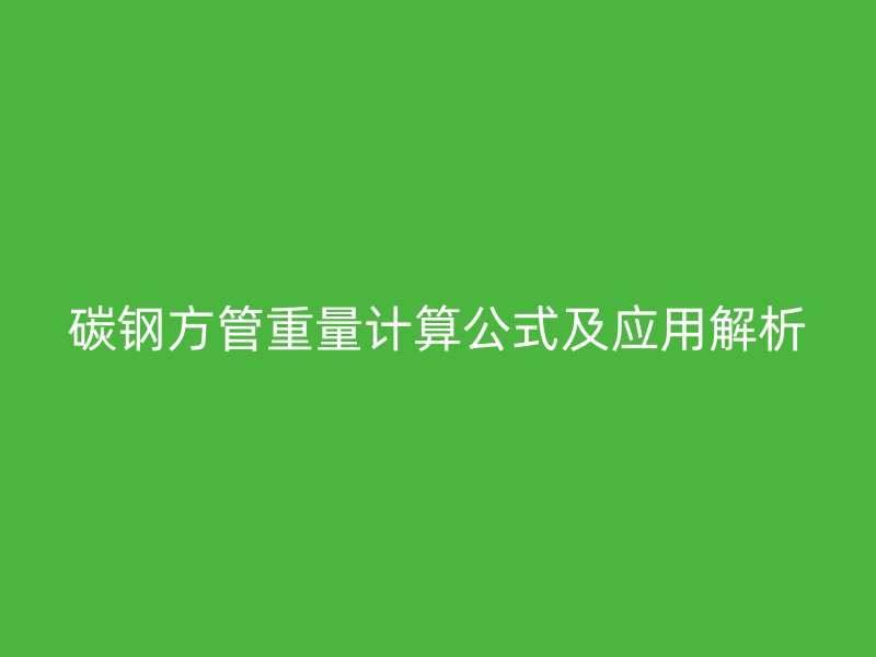 碳鋼方管重量計算公式及應用解析
