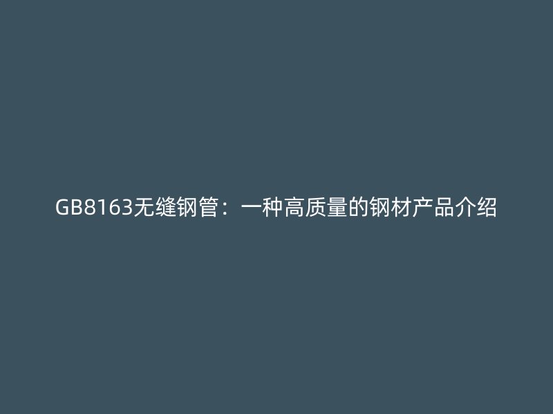 GB8163無縫鋼管：一種高質量的鋼材產品介紹