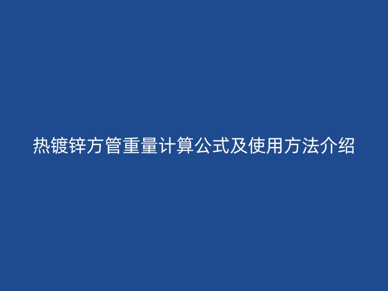 熱鍍鋅方管重量計算公式及使用方法介紹