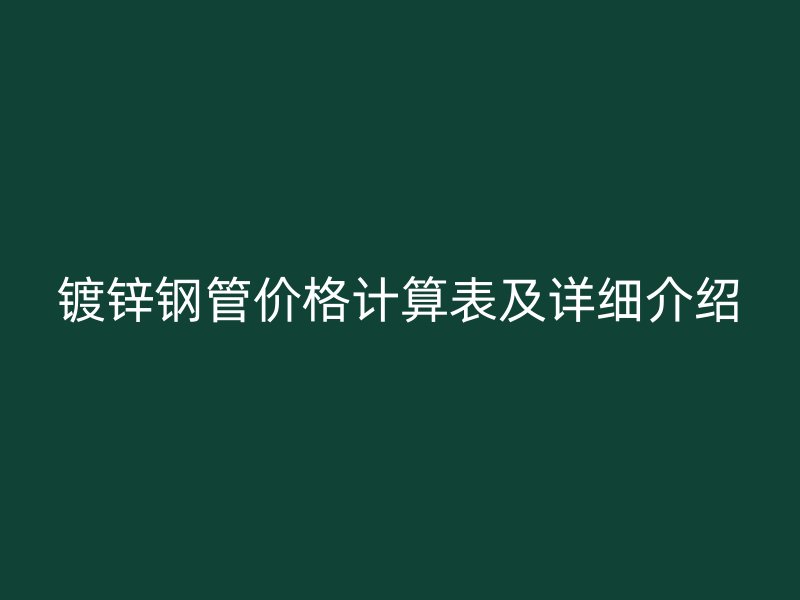 鍍鋅鋼管價格計算表及詳細介紹
