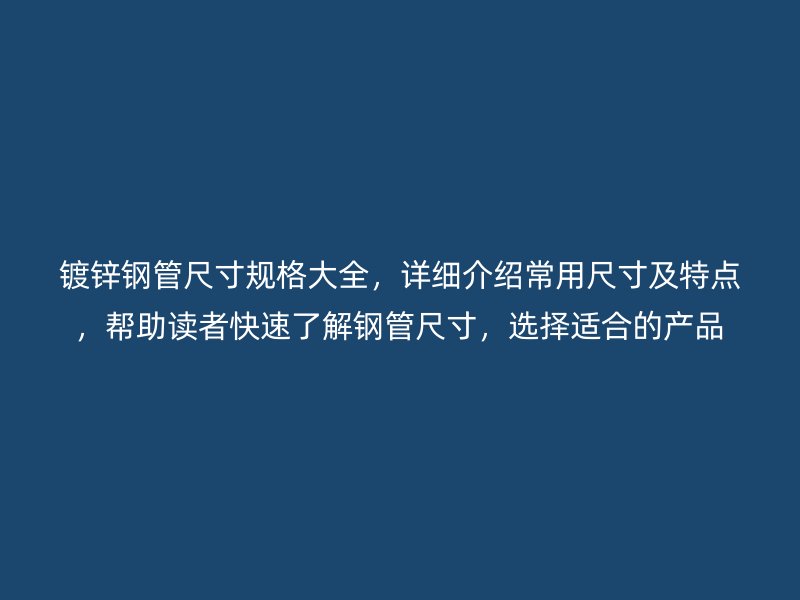 鍍鋅鋼管尺寸規格大全，詳細介紹常用尺寸及特點，幫助讀者快速了解鋼管尺寸，選擇適合的產品