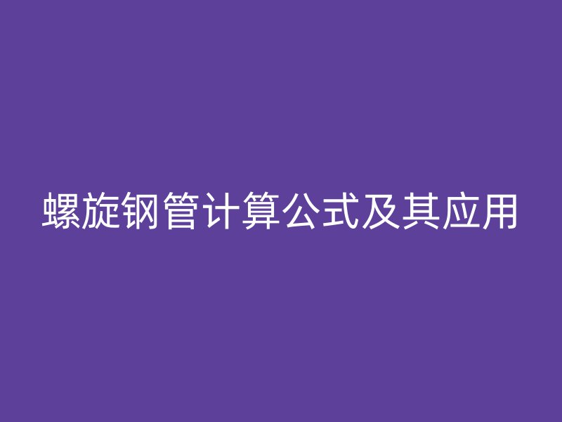 螺旋鋼管計算公式及其應用