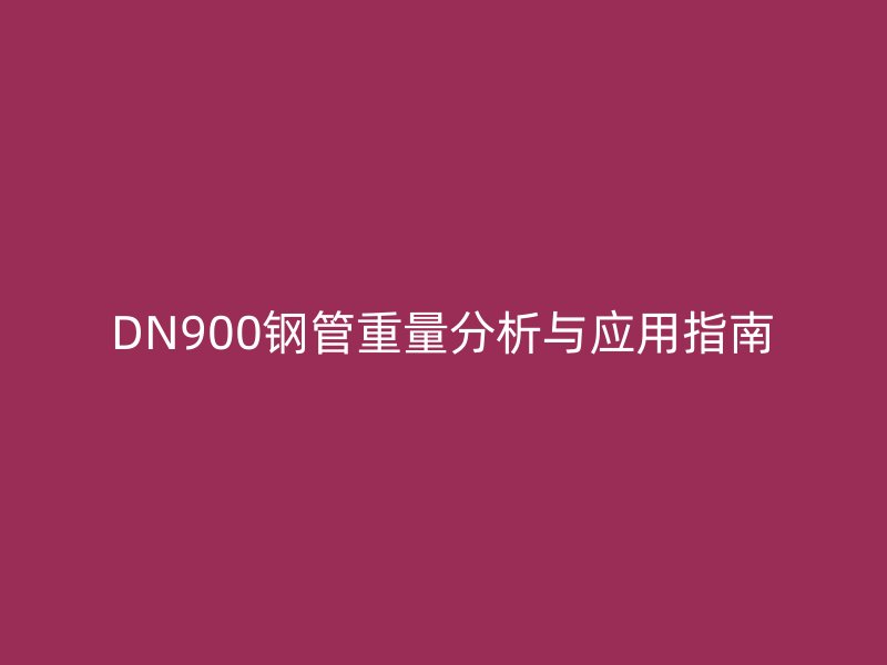 DN900鋼管重量分析與應用指南