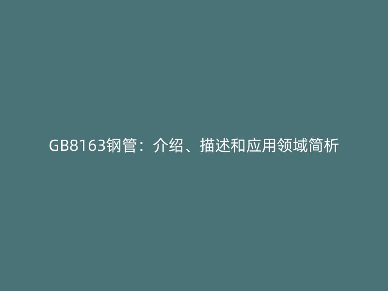 GB8163鋼管:介紹、描述和應用領域簡析