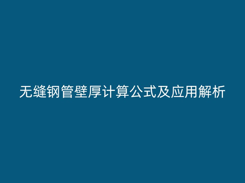 無縫鋼管壁厚計算公式及應用解析